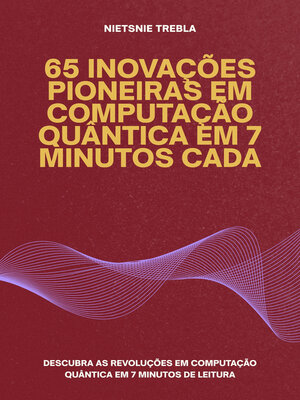 cover image of 65 Inovações Pioneiras em Computação Quântica em 7 Minutos Cada